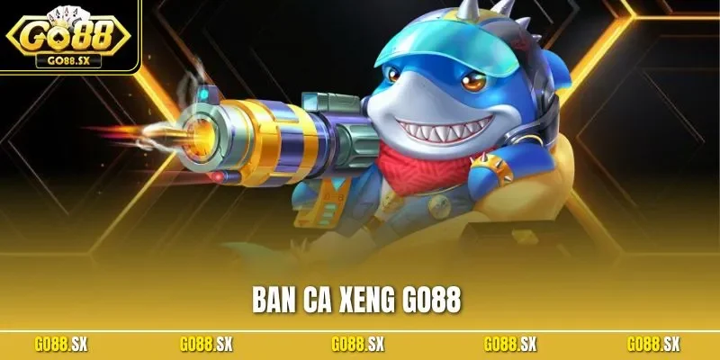 Ban Ca Xeng GO88 - Game Săn Thưởng Online Đỉnh Nhất 2025