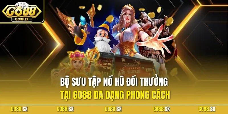 Bộ sưu tập nổ hũ đổi thưởng tại GO88 đa dạng phong cách 