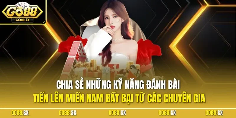 Chia sẻ những kỹ năng đánh bài tiến lên miền Nam bất bại từ các chuyên gia